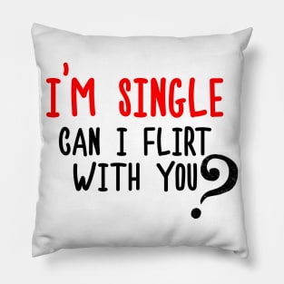 I'm Single, Can I Flirt With You? Funny Sayings, Silly Jokes Pillow
