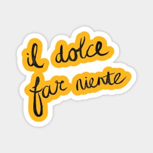 il dolce far niente ~ the sweetness of doing nothing. Magnet