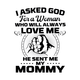 I Asked God For A Woman Who Love Me He Sent Me My Mommy T-Shirt