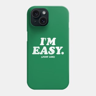 I'm Easy (Just Ask) Phone Case