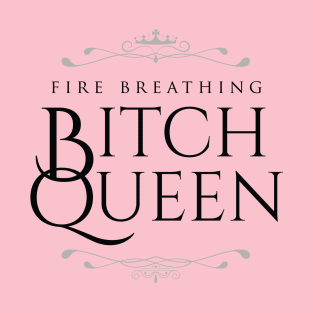 Fire Breathing Bitch Queen (dark) T-Shirt