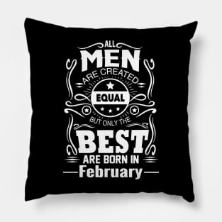 All Men Created Equal But The Best Are Born In February Pillow