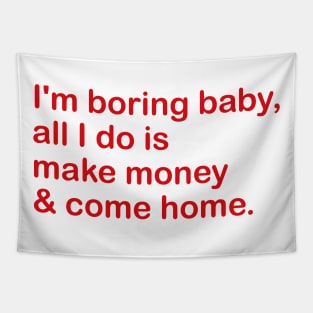 i'm boring baby, all i do is make money & come home. Tapestry