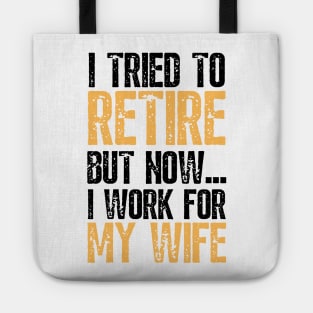 i tried to retire but now i work for my wife Funny Retirement Tote