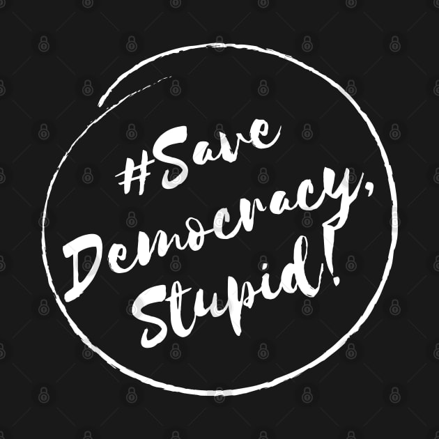 Save Democracy, stupid!- Stylish Minimalistic Political by Strictly Political