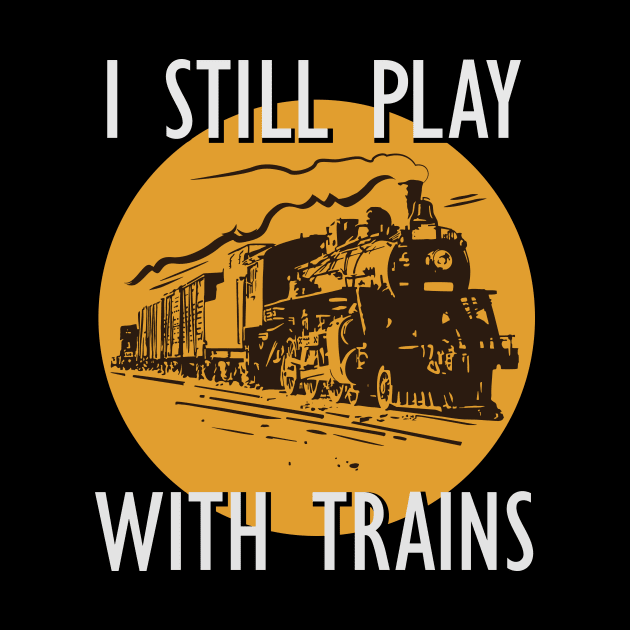 I Still Play With Trains by GuiltlessGoods