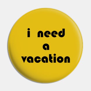 I need a vacation Pin