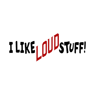 I like Loud Stuff T-Shirt