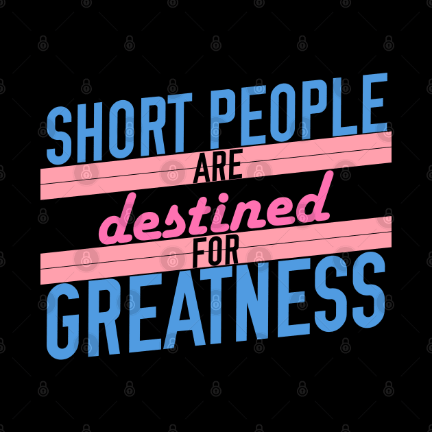 Short People are Destined for Greatness by giovanniiiii