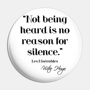 Not being heard is no reason for silence - Victor Hugo Pin