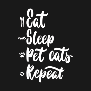 Eat,Sleep,Pet Cats,Repeat Funny Cat Lover Quote Artwork T-Shirt