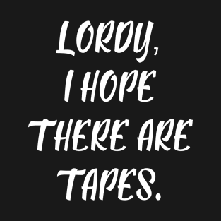 Lordy, I Hope There are Tapes II T-Shirt