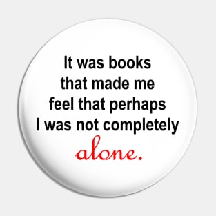 It was books that made me feel that perhaps I was not completely alone. Pin