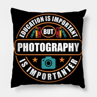 Education Is Important Photography Is Importanter Pillow
