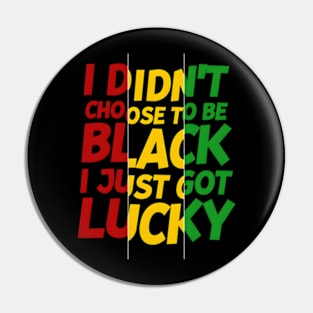 I Didn't Choose to be Black, I Just Got Lucky Pin