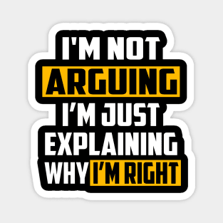 I'm Not Arguing I'm Just Explaining Why I'm Right Magnet