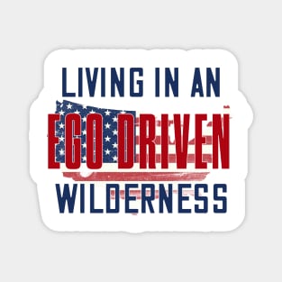 Living in an ego driven wilderness Magnet