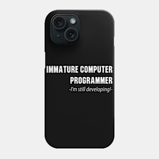 Immature Computer Programmer - I'm Still Developing Phone Case