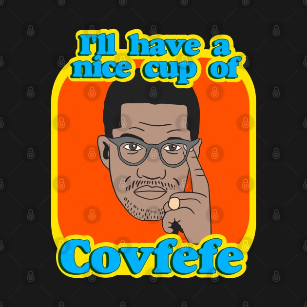 Ill Have A Nice Cup Of Covfefe by isstgeschichte