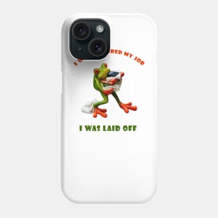 I was not fired my job - I was laid off - Frog  World Phone Case