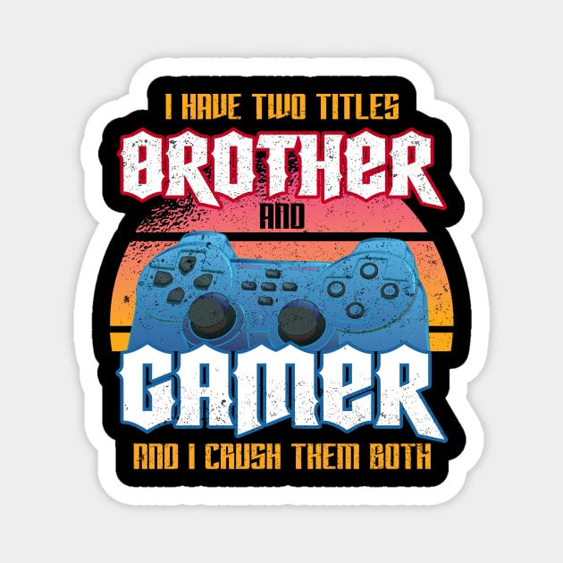 I Have Two Titles Brother And Gamer And I Crush Them Both Magnet by Hip City Merch