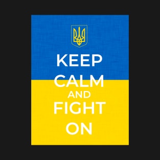 Keep Calm And Fight On - Ukrainian Flag and Coat Of Arms T-Shirt