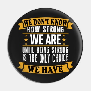 We don't know how strong we are until being strong is the only choice we have Pin