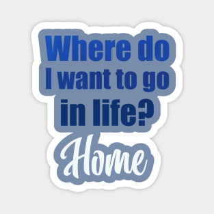 Where do I want to go in life? Home Magnet