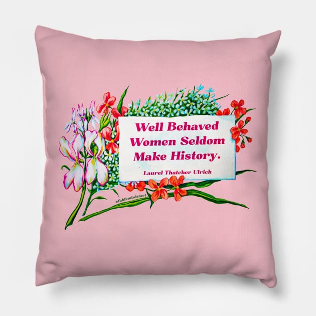 Well Behaved Women Seldom Make History Pillow by FabulouslyFeminist