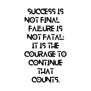 Success is not final, failure is not fatal: It is the courage to continue that counts. T-Shirt