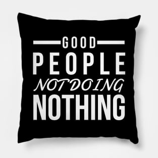 Good people not doing nothing white text design for people of action Pillow