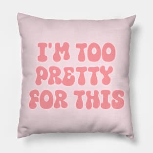 i'm too pretty for this Pillow