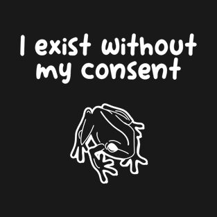 i exist without my consent T-Shirt