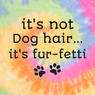 It's not dog hair it's fur-fetti funny dog owners shirt T-Shirt