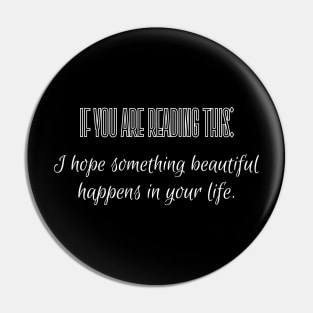 If you are reading this: I hope something beautiful happens in your life. Pin