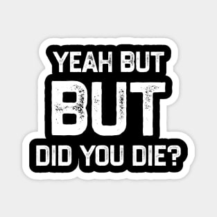 Yeah But Did You Die Funny Gym Motivation Coach Yeah But Did You Die Magnet