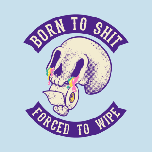 Born to Shit - Forced to Wipe | MEME T-Shirt