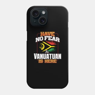 Vanuatuan Flag  Have No Fear The Vanuatuan Is Here - Gift for Vanuatuan From Vanuatu Phone Case