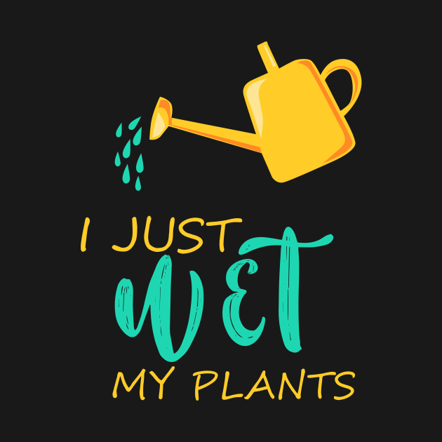 I just wet my plants Funny Gardening Wet My Plants TShirt TeePublic