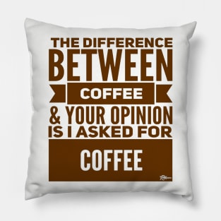 The Difference Between Coffee and Your Opinion is... Pillow