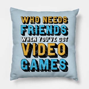 Who Needs Friends When You've Got Video Games Pillow