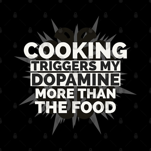 Cooking gives me more dopamine than Food by CookingLove