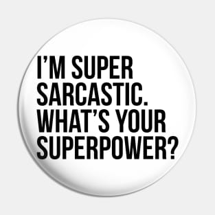 I'm super sarcastic. What's your superpower?. (In black) Pin