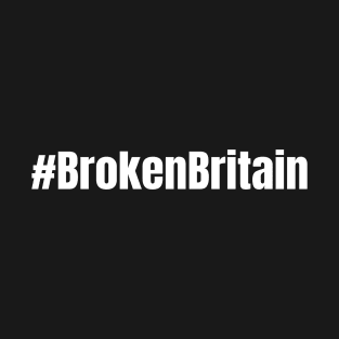 Broken Britain Hashtag UK British Politics T-Shirt