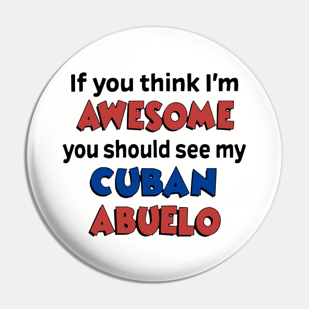 If You Think I Am Awesome You Should See My Cuban Abuelo Awesome Pin by huepham613