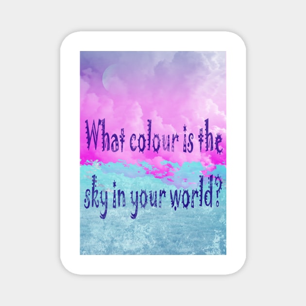 What colour is the sky in your world? Magnet by Happyoninside