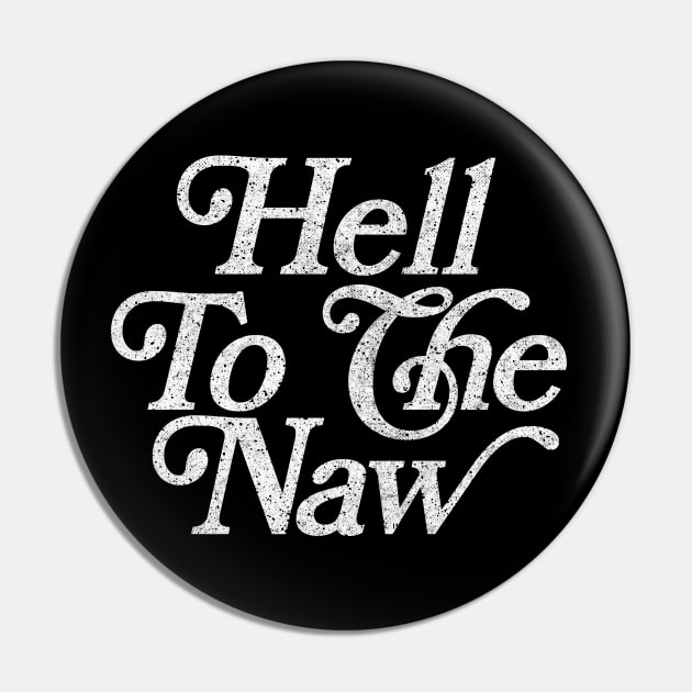 Hell To The Naw / Original Faded Retro Style Design Pin by DankFutura