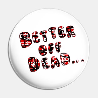 Better Off Dead Pin