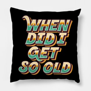 When Did I Get So Old? Pillow