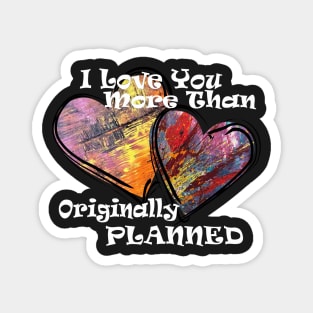 I love you more than originally planned1 Magnet